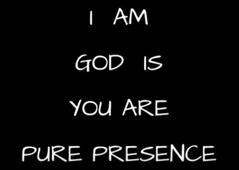 I AM, GOD IS, YOU ARE… PURE PRESENCE